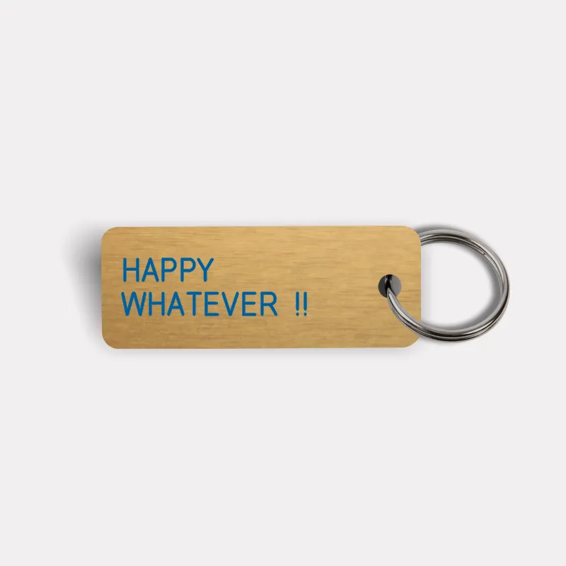HAPPY WHATEVER !! Keytag