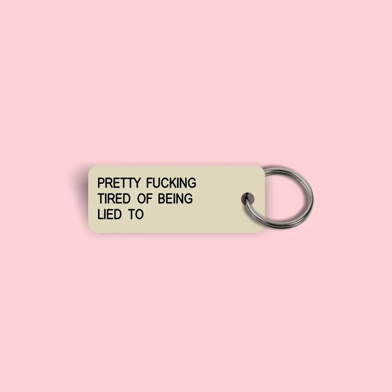 PRETTY FUCKING TIRED OF BEING LIED TO Keytag (2025-03-19)