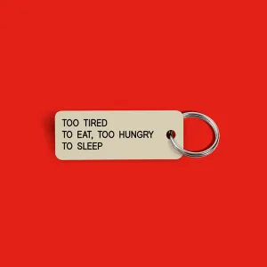 TOO TIRED TO EAT, TOO HUNGRY TO SLEEP Keytag (2021-10-18)